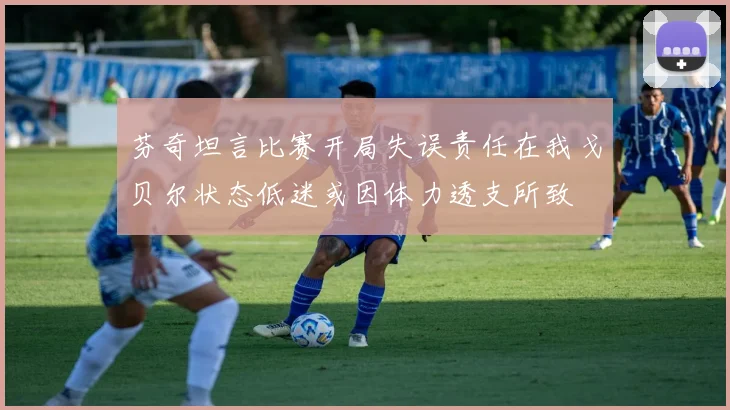 芬奇坦言比赛开局失误责任在我戈贝尔状态低迷或因体力透支所致
