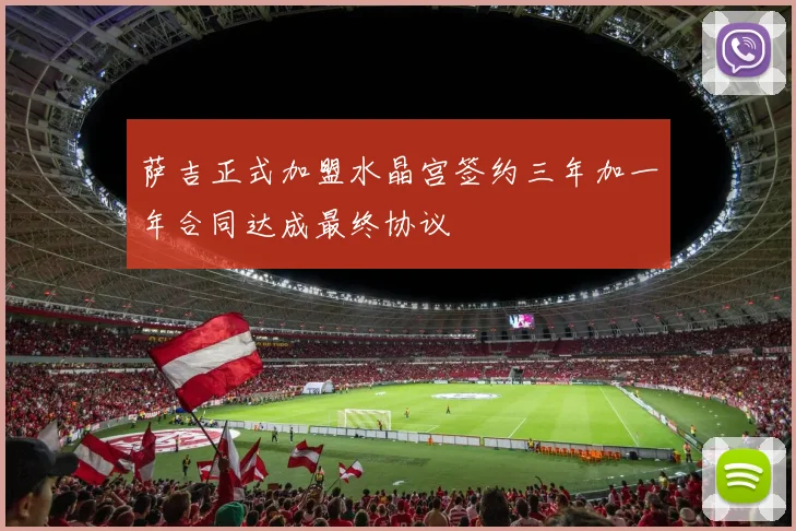 萨吉正式加盟水晶宫签约三年加一年合同达成最终协议